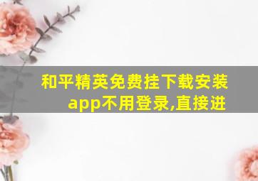 和平精英免费挂下载安装 app不用登录,直接进